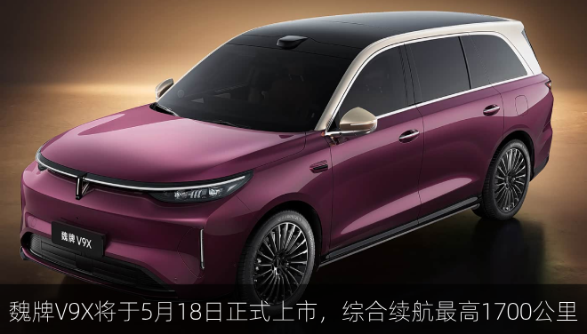  魏牌V9X将于5月18日正式上市，综合续航最高1700公里