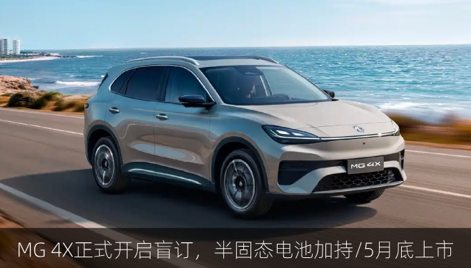  MG 4X正式开启盲订，半固态电池加持/5月底上市
