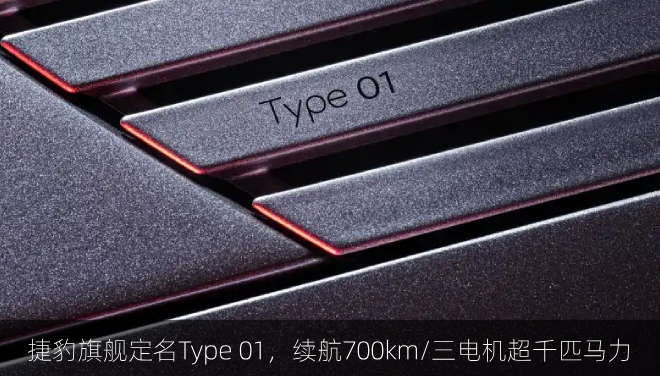  捷豹旗舰定名Type 01，续航700km/三电机超千匹马力