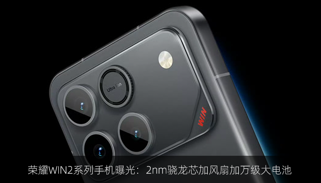 荣耀WIN2系列手机曝光：2nm骁龙芯加风扇加万级大电池
