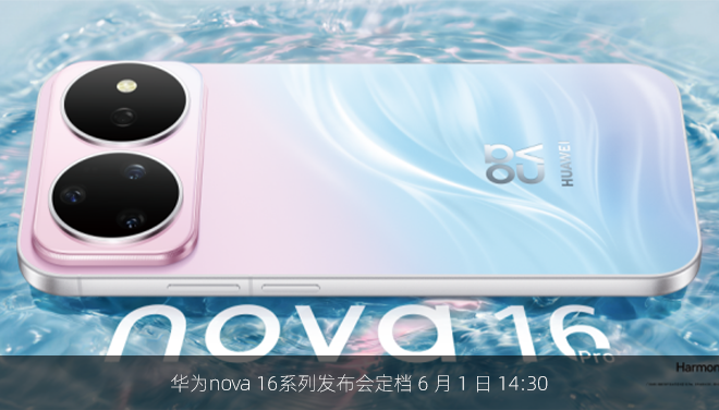 华为nova 16系列发布会定档 6 月 1 日 14:30