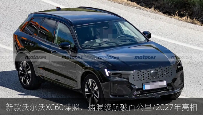  新款沃尔沃XC60谍照，插混续航破百公里/2027年亮相