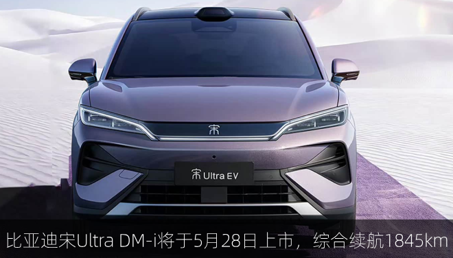  比亚迪宋Ultra DM-i将于5月28日上市，综合续航1845km
