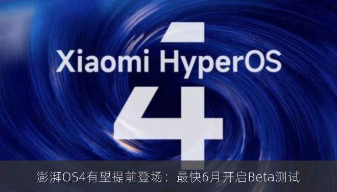 澎湃OS4有望提前登场：最快6月开启Beta测试