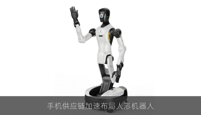 手机供应链加速布局人形机器人，产线应用率先落地