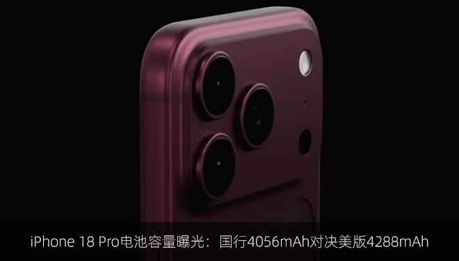 iPhone 18 Pro电池容量曝光：国行4056mAh对决美版4288mAh