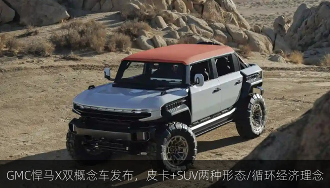 GMC悍马X双概念车发布，皮卡+SUV两种形态/循环经济理念