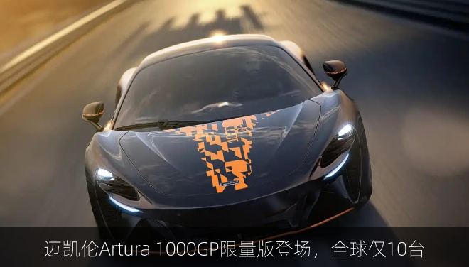  迈凯伦Artura 1000GP限量版登场，全球仅10台