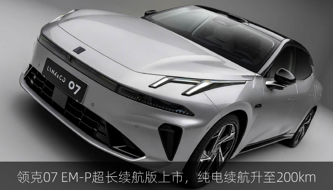  领克07 EM-P超长续航碳纤维版上市，纯电续航升至200km