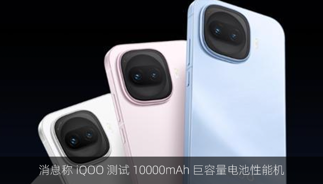 消息称 iQOO 测试 10000mAh 巨容量电池性能机