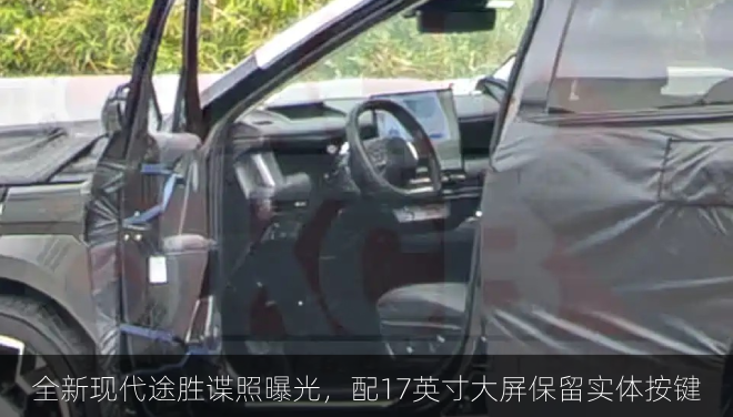  全新现代途胜内饰谍照，配17英寸大屏保留实体按键