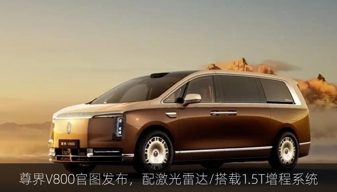  尊界V800官图发布，配激光雷达/搭载1.5T增程系统