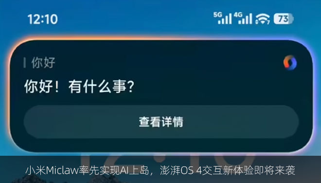 小米Miclaw率先实现AI上岛，澎湃OS 4交互新体验即将来袭
