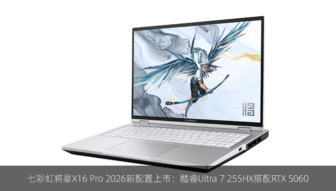 七彩虹将星X16 Pro 2026新配置上市：酷睿Ultra 7 255HX搭配RTX 5060，支持环域智控