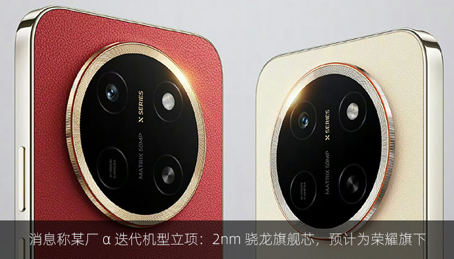 消息称某厂 α 迭代机型立项：2nm 骁龙旗舰芯，预计为荣耀旗下