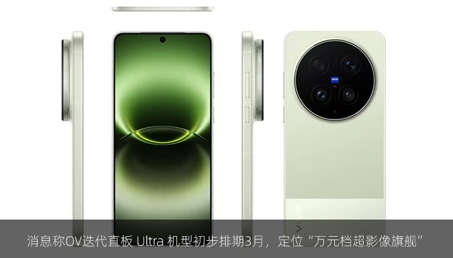 消息称OV迭代直板 Ultra 机型初步排期3月，定位“万元档超影像旗舰”