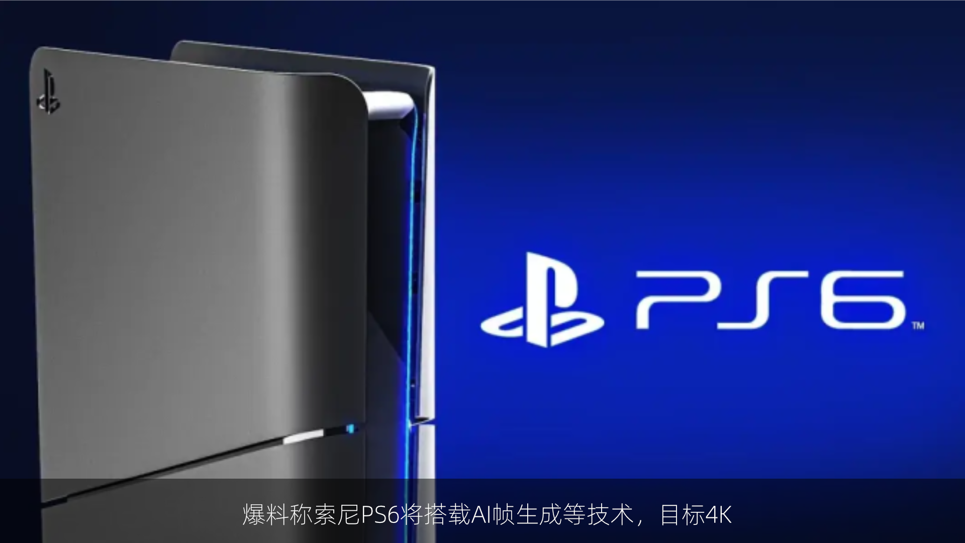 爆料称索尼PS6将搭载AI帧生成等技术，目标4K