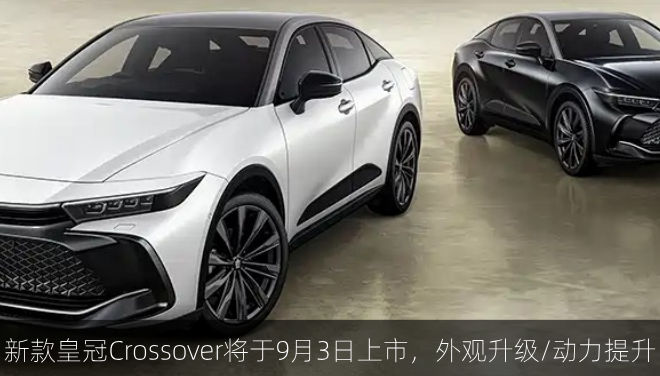 新款丰田皇冠Crossover将于9月3日上市，外观升级/动力提升