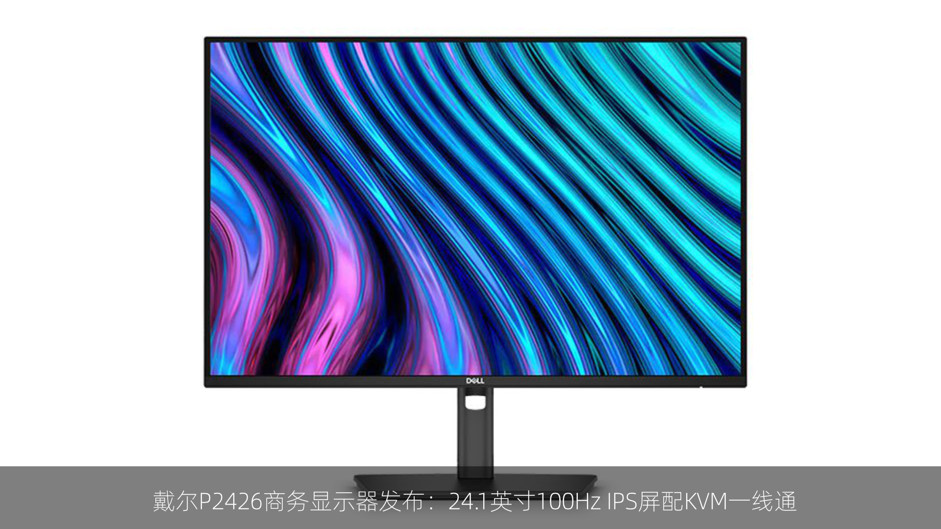 戴尔P2426商务显示器发布：24.1英寸100Hz IPS屏配KVM一线通