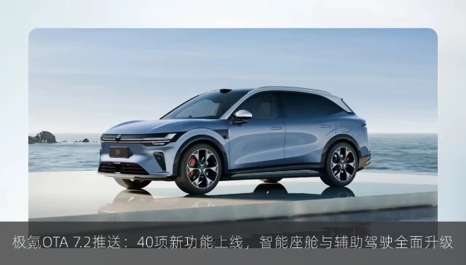 极氪OTA 7.2推送：40项新功能上线，智能座舱与辅助驾驶全面升级