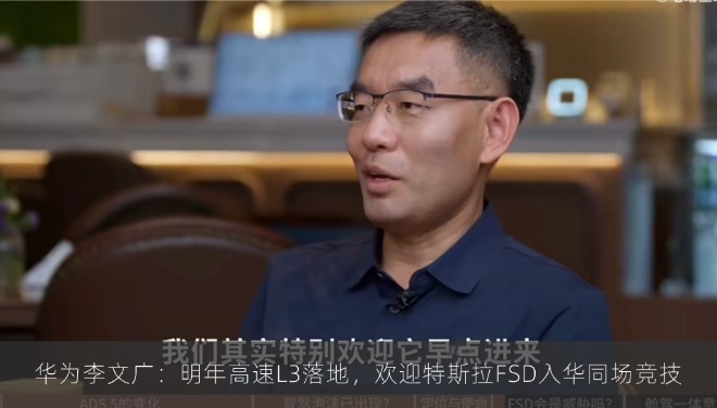 华为李文广：明年高速L3落地，欢迎特斯拉FSD入华同场竞技