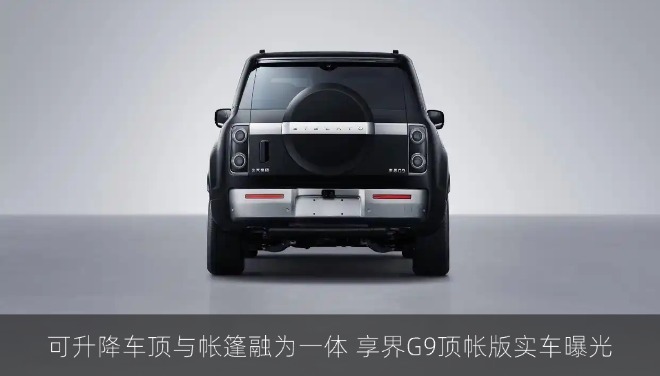 可升降车顶与帐篷融为一体 享界G9顶帐版实车曝光