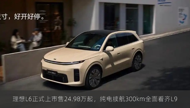 理想L6正式上市售24.98万起，纯电续航300km全面看齐L9