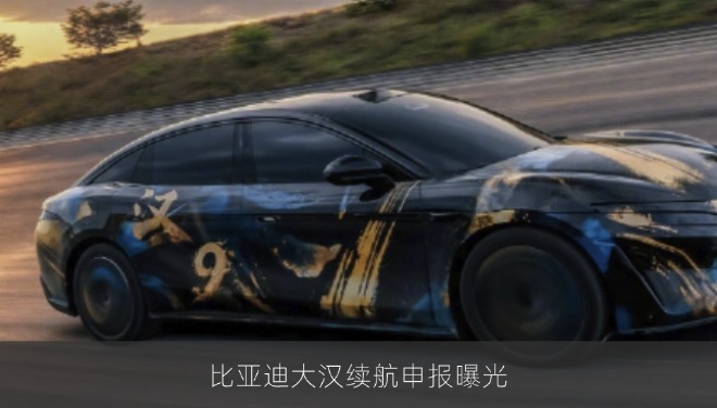 比亚迪大汉续航申报曝光