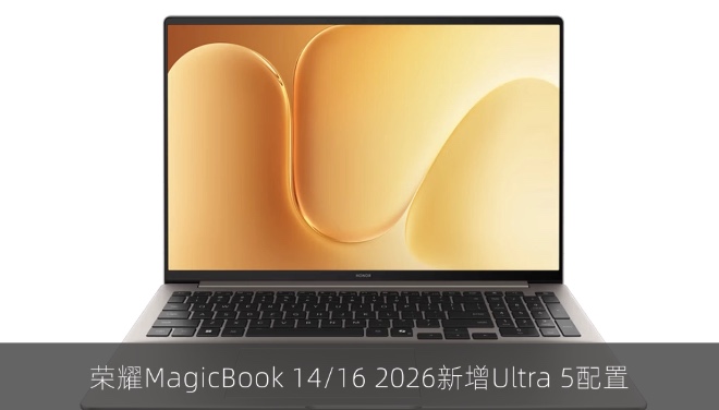 荣耀MagicBook 14/16 2026新增Ultra 5配置，7月30日开售