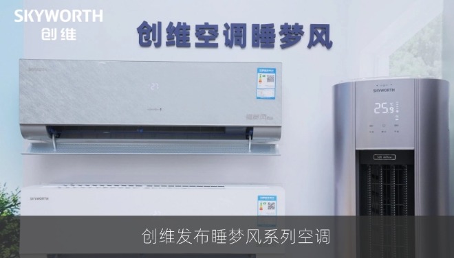 创维发布睡梦风系列空调 聚焦全龄AI科技解决睡眠痛点