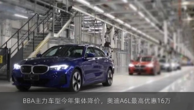 BBA主力车型今年集体降价，奥迪A6L最高优惠16万