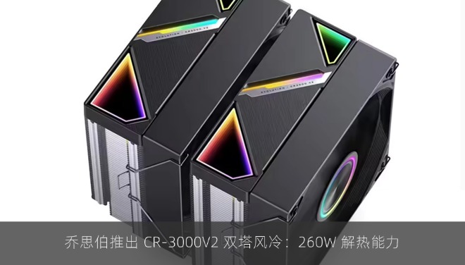 乔思伯推出 CR-3000V2 双塔风冷：260W 解热能力