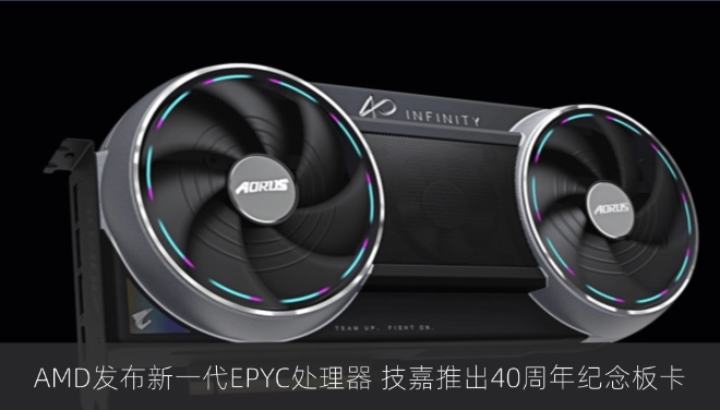 AMD发布新一代EPYC处理器 技嘉推出40周年纪念板卡