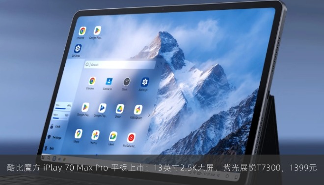 酷比魔方 iPlay 70 Max Pro 平板上市：13英寸2.5K大屏，紫光展锐T7300，1399元