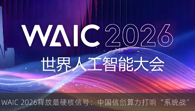 WAIC 2026释放最硬核信号：中国信创算力打响“系统战”