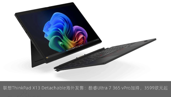 联想ThinkPad X13 Detachable海外发售：酷睿Ultra 7 365 vPro加持，3599欧元起