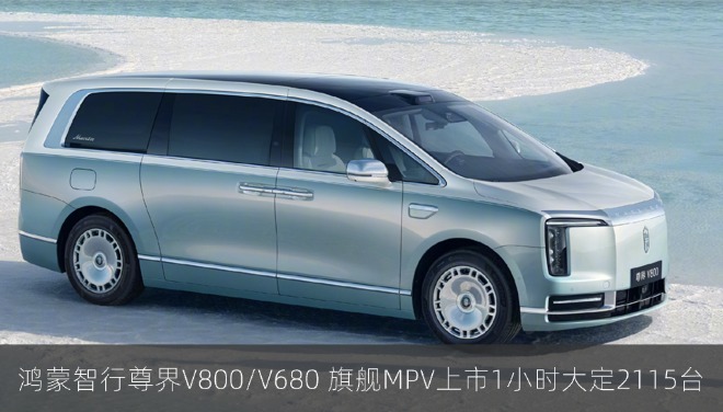 鸿蒙智行尊界 V800 / V680 旗舰 MPV 上市 1 小时大定 2115 台