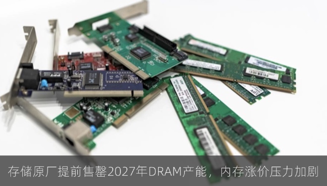存储原厂提前售罄2027年DRAM产能，内存涨价压力加剧