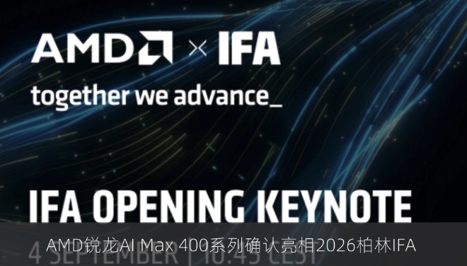 AMD锐龙AI Max 400系列确认亮相2026柏林IFA 