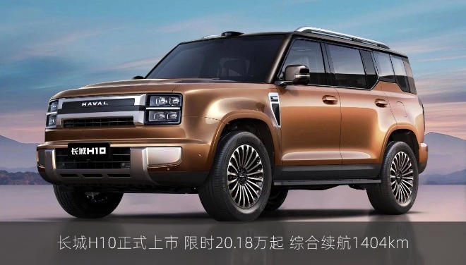 长城H10正式上市 限时20.18万起 综合续航1404km