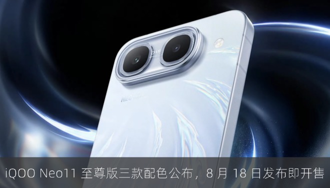 iQOO Neo11 至尊版三款配色公布，8 月 18 日发布即开售