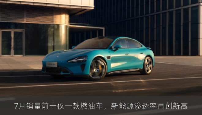 7月销量前十仅一款燃油车，新能源渗透率再创新高