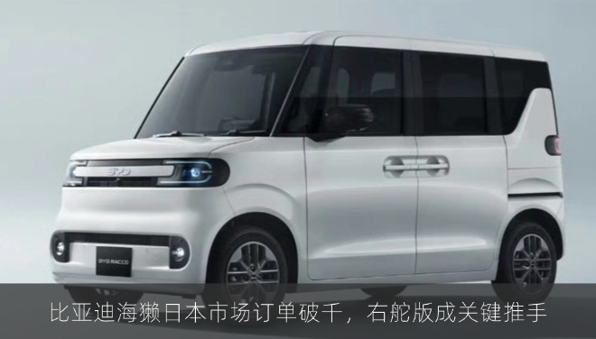 比亚迪海獭日本市场订单破千，右舵版成关键推手