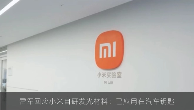 雷军回应小米自研发光材料：已应用在汽车钥匙