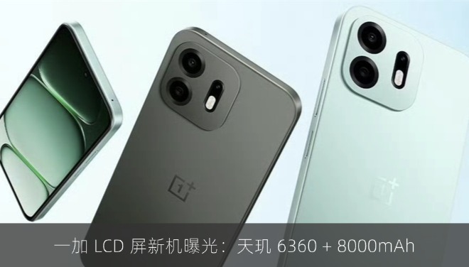 一加 LCD 屏新机曝光：天玑 6360 + 8000mAh