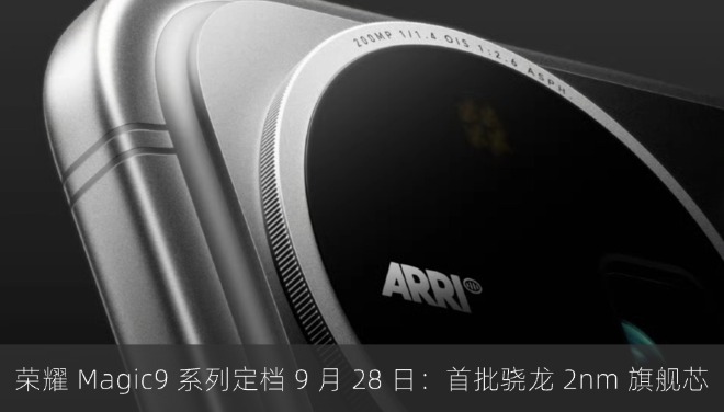 荣耀 Magic9 系列定档 9 月 28 日：首批骁龙 2nm 旗舰芯