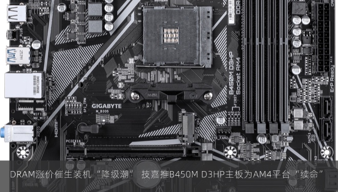  DRAM涨价催生装机“降级潮” 技嘉推B450M D3HP主板为AM4平台“续命”