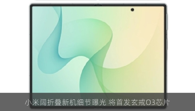 小米阔折叠新机细节曝光 将首发玄戒O3芯片