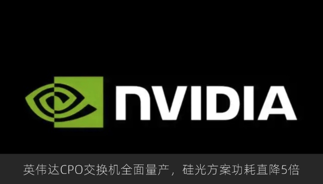 英伟达CPO交换机全面量产，硅光方案功耗直降5倍