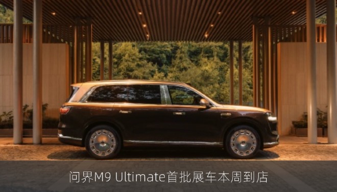 问界M9 Ultimate首批展车本周到店